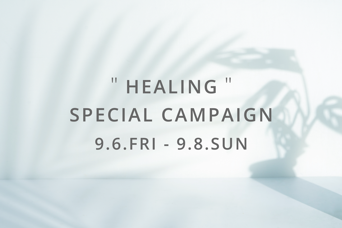 9.6.FRI - 9.8.SUN"HEALING"SPECIAL CAMPAIGN