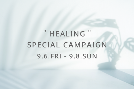 9.6.FRI - 9.8.SUN"HEALING"SPECIAL CAMPAIGN